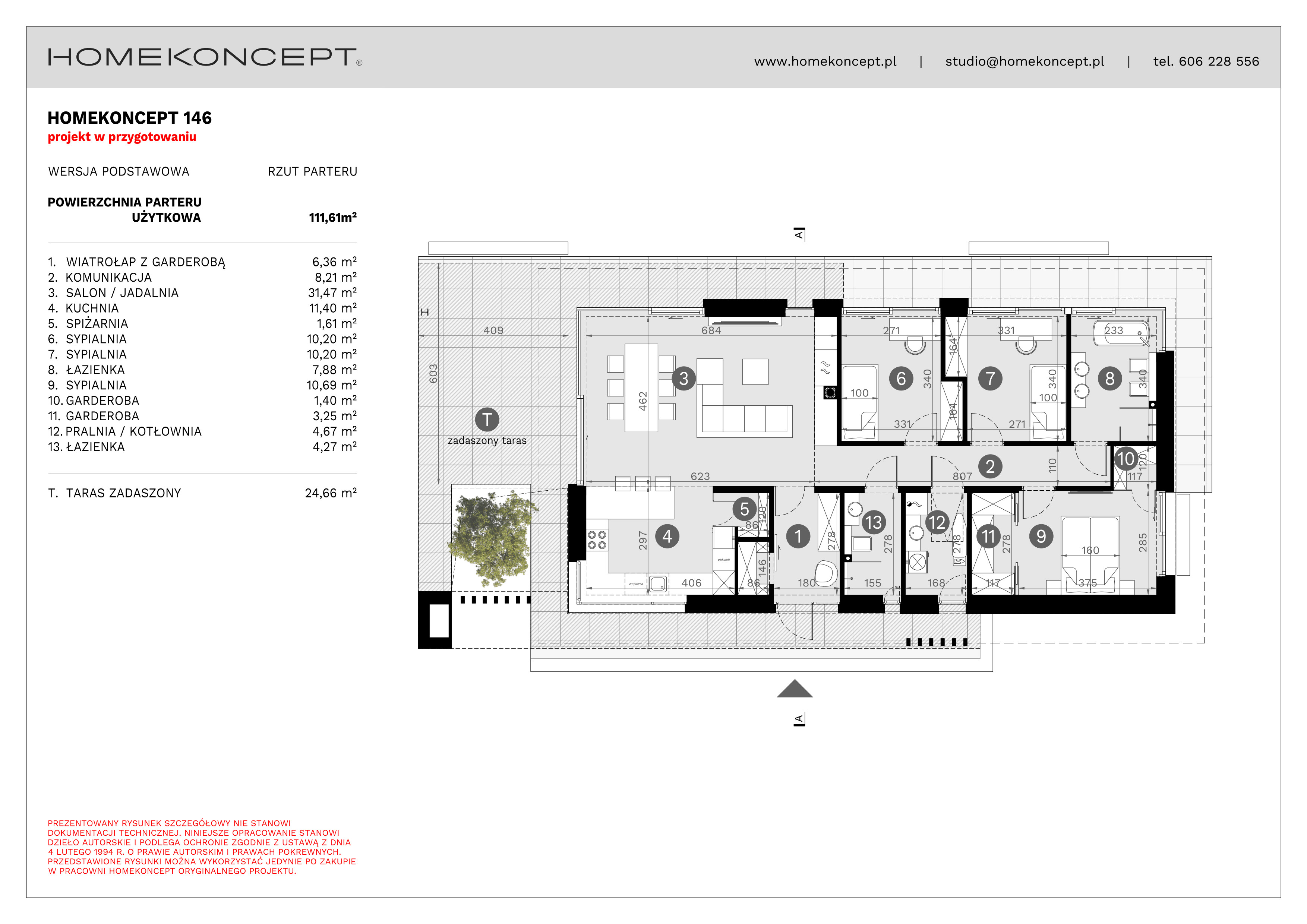 RZUT PARTERU
POWIERZCHNIA: 111,61 m²
1. WIATROŁAP Z GARDEROBĄ – 6,36 m²
2. KOMUNIKACJA – 8,21 m²
3. SALON/JADALNIA – 31,47 m²
4. KUCHNIA – 11,40 m²
5. SPIŻARNIA – 1,61 m²
6. SYPIALNIA – 10,20 m²
7. SYPIALNIA – 10,20 m²
8. ŁAZIENKA – 7,88 m²
9. SYPIALNIA – 10,69 m²
10. GARDEROBA – 1,40 m²
11. GARDEROBA – 3,25 m²
12. PRALNIA/KOTŁOWNIA – 4,67 m²
13. ŁAZIENKA – 4,27 m²
T. TARAS ZADASZONY – 24,66 m²