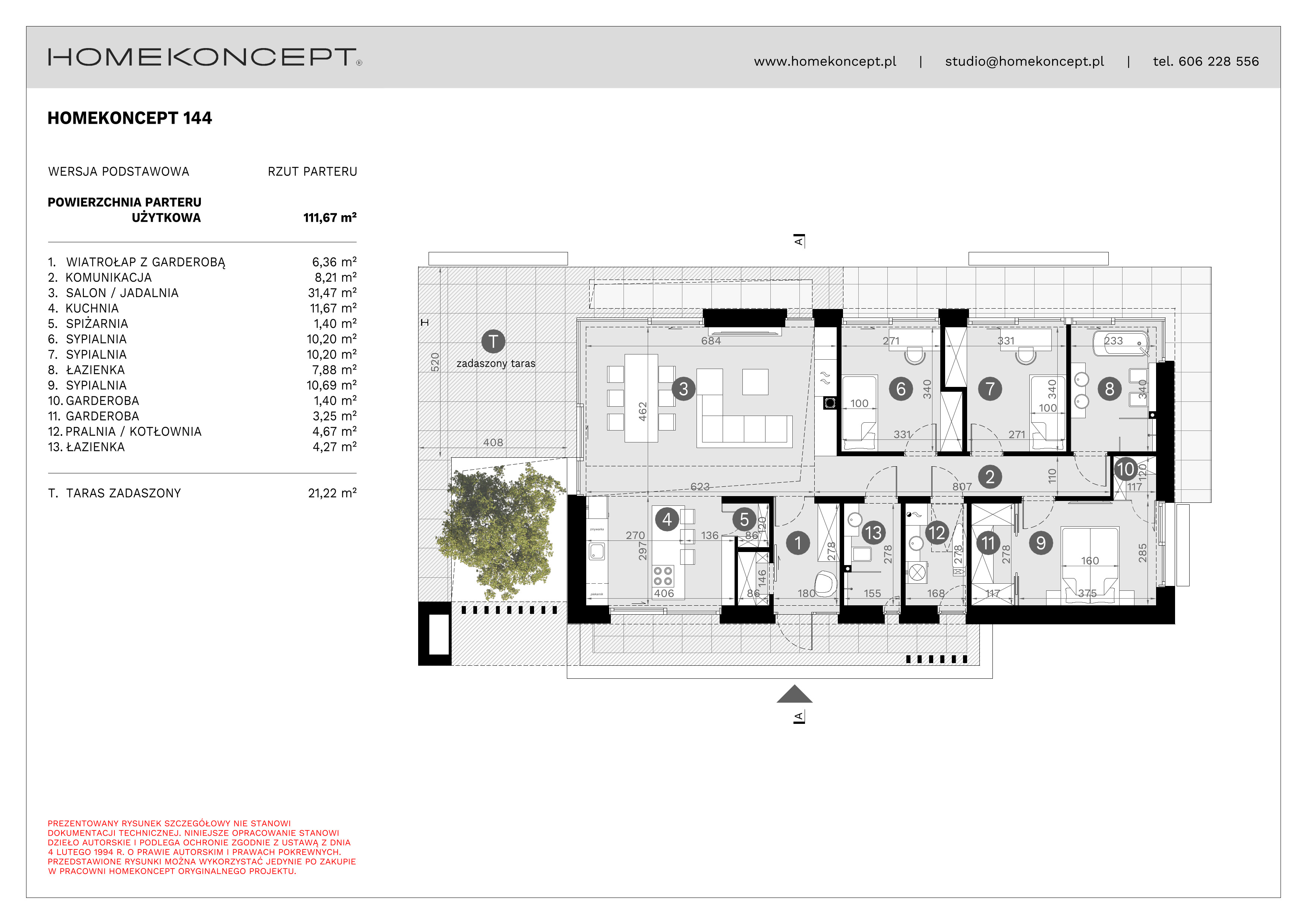 RZUT PARTERU
POWIERZCHNIA: 111,67 m²
1. WIATROŁAP Z GARDEROBĄ – 6,36 m²
2. KOMUNIKACJA – 8,21 m²
3. SALON/JADALNIA – 31,47 m²
4. KUCHNIA – 11,67 m²
5. SPIŻARNIA – 1,40 m²
6. SYPIALNIA – 10,20 m²
7. SYPIALNIA – 10,20 m²
8. ŁAZIENKA – 7,88 m²
9. SYPIALNIA – 10,69 m²
10. GARDEROBA – 1,40 m²
11. GARDEROBA – 3,25 m²
12. PRALNIA/KOTŁOWNIA – 4,67 m²
13. ŁAZIENKA – 4,27 m²
T. TARAS – 21,22 m²