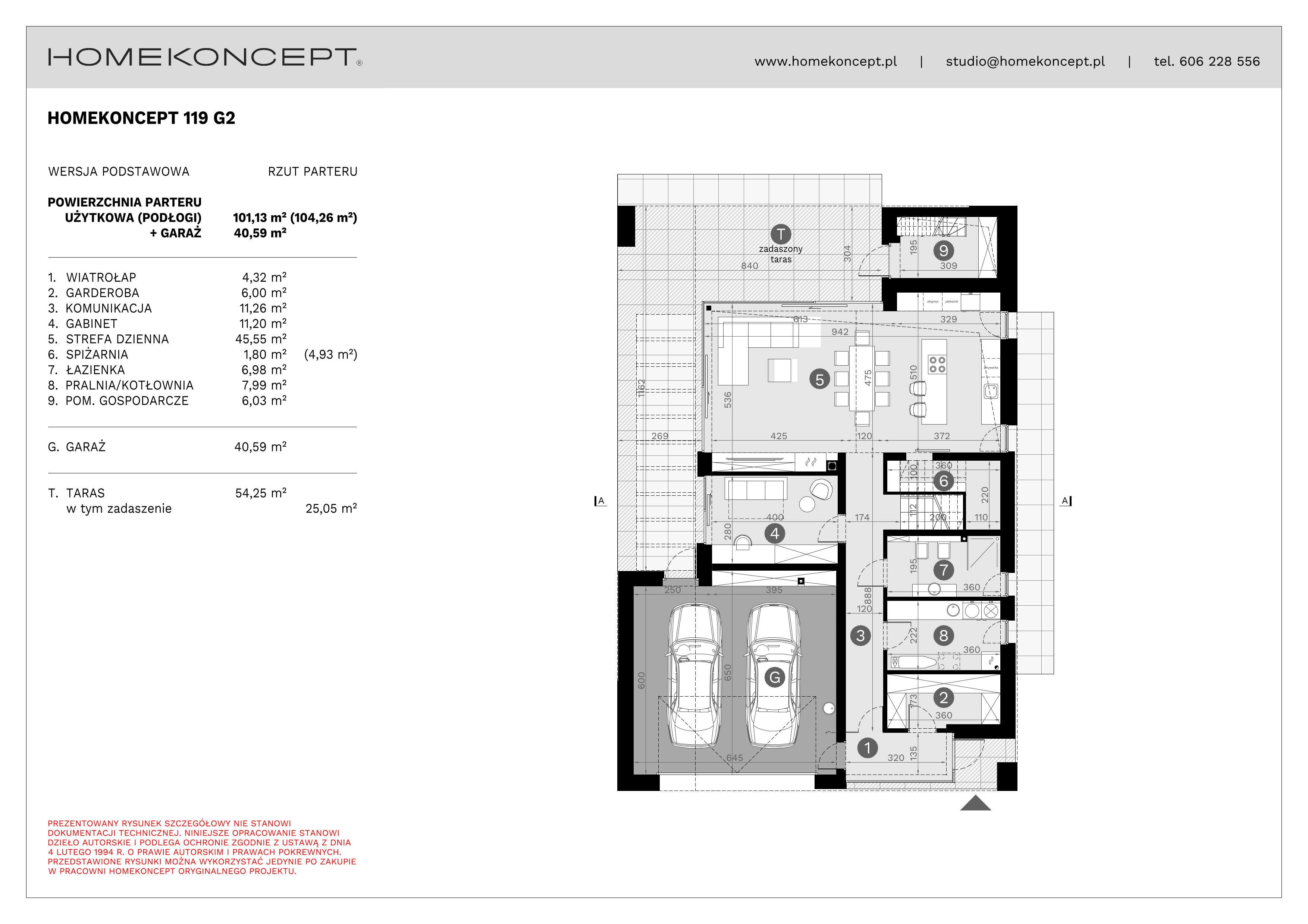 RZUT PARTERU
POWIERZCHNIA: 101,13 m² (104,26 m²)
1. WIATROŁAP – 4,32 m²
2. GARDEROBA – 6,00 m²
3. KOMUNIKACJA – 11,26 m²
4. GABINET – 11,20 m²
5. STREFA DZIENNA – 45,55 m²
6. SPIŻARNIA – 1,80 m² (4,93 m²)
7. ŁAZIENKA – 6,98 m²
8. PRALNIA/KOTŁOWNIA – 7,99 m²
9. POM. GOSPODARCZE – 6,03 m²
G. GARAŻ – 40,59 m²
T. TARAS NAZIEMNY – 54,25 m² (25,05 m²)